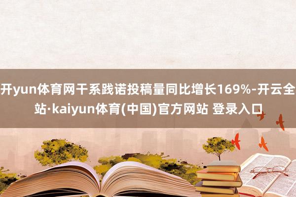 开yun体育网干系践诺投稿量同比增长169%-开云全站·kaiyun体育(中国)官方网站 登录入口