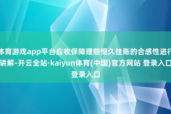 体育游戏app平台应收保障理赔恒久挂账的合感性进行讲解-开云全站·kaiyun体育(中国)官方网站 登录入口